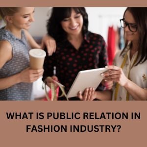 Public relation (PR) is a vital pillar of the fashion industry