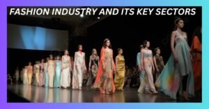 FASHION INDUSTRY AND ITS KEY SECTORS