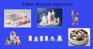 WHICH ARE 5 BEST SKINCARE ORGANIZERS?