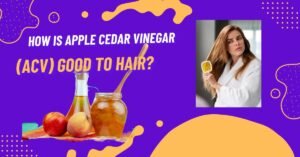 HOW IS APPLE CEDAR VINEGAR (ACV) GOOD TO HAIR?