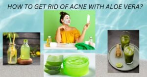 HOW TO GET RID OF ACNE WITH ALOE VERA?