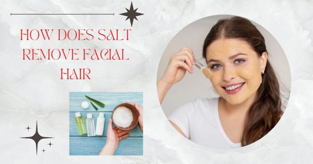 SALT REMOVE FACIAL HAIR