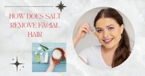 HOW DOES SALT REMOVE FACIAL HAIR?