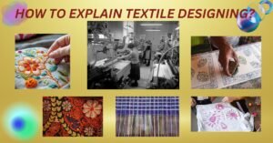 HOW TO EXPLAIN TEXTILE DESIGNING?