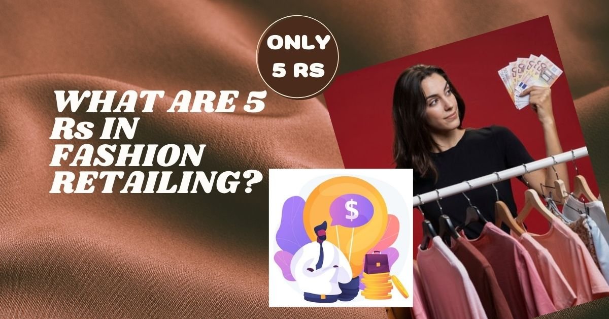 WHAT ARE 5 Rs IN FASHION RETAILING?