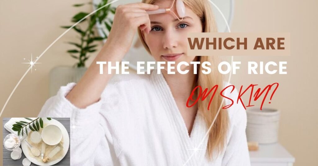 WHICH ARE THE EFFECTS OF RICE ON SKIN? 